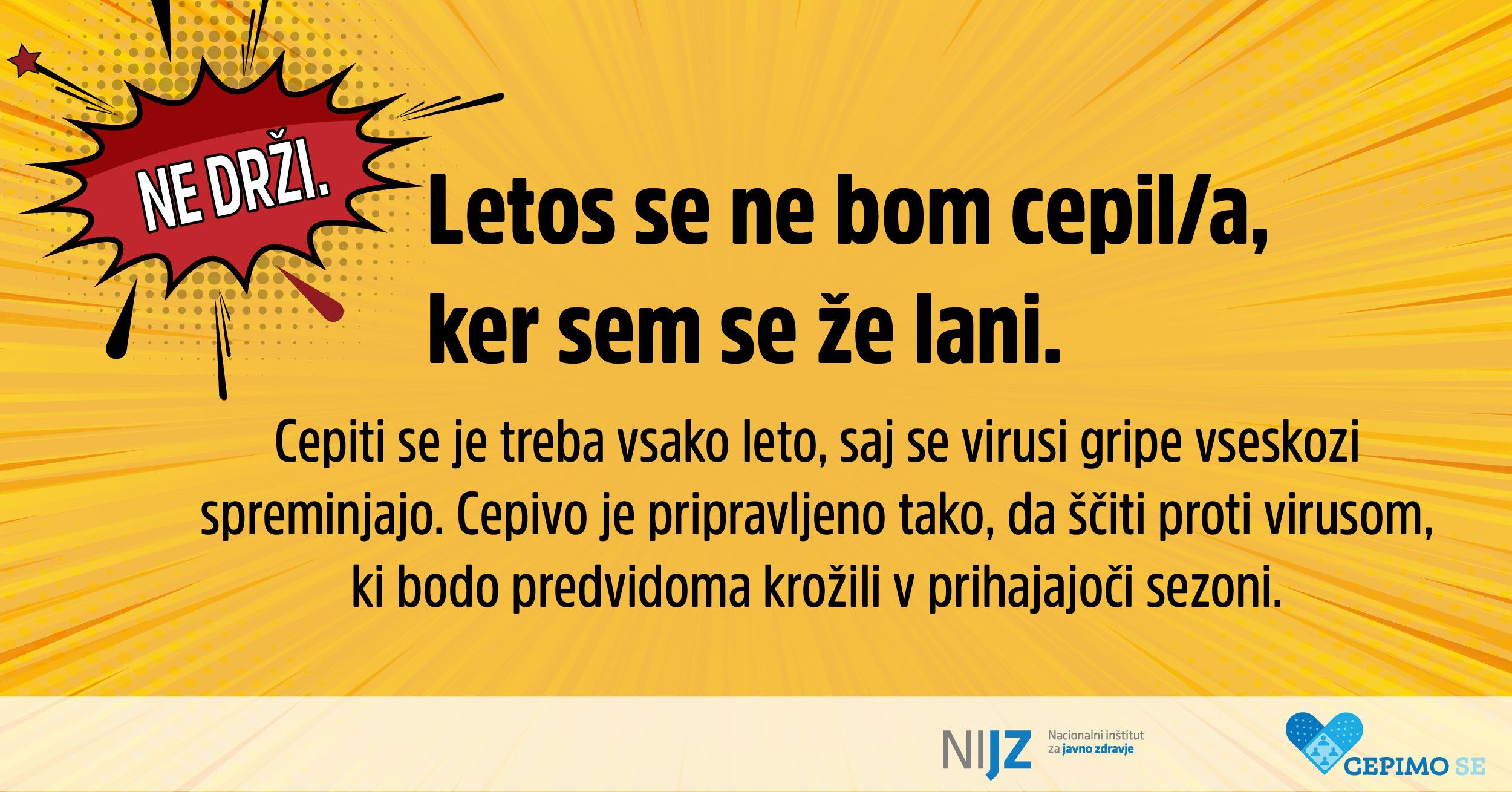 4.	Letos se ne bom cepil/a, ker sem se že lani. Cepiti se je treba vsako leto, saj se virusi gripe vseskozi spreminjajo. Cepivo je pripravljeno tako, da ščiti proti virusom, ki bodo predvidoma krožili v prihajajoči sezoni.